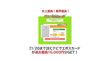 【1/20まで】ECナビでエポスカードが過去最高10,000円分GET！