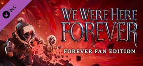 We Were Here Forever: Fan Edition