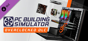 PC Building Simulator - Overclocked Edition Content