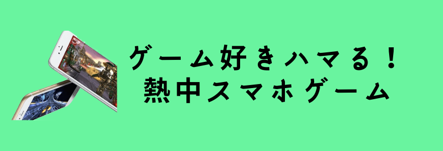 ゲーム好きハマる！　熱中スマホゲーム