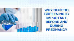 Why genetic screening is important before and during pregnancy