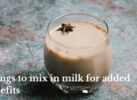 Things to mix in milk for added benefits