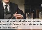 "Why are alcohol and tobacco use more common risk factors for oral cancer in men than women? "