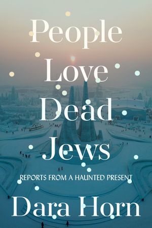 book cover for People Love Dead Jews by Dara Horn