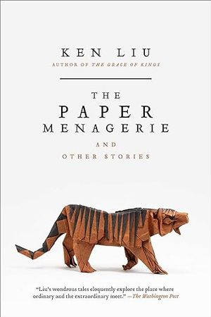 book cover for The Paper Menagerie and Other Stories by Ken Liu