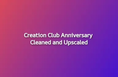 Creation Club  Anniversary Cleaned and Upscaled