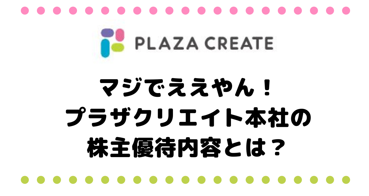 マジでええやん！おすすめ株主優待は『つくるんです』、プラザクリエイト本社（7502）の選べる株主優待内容とは？