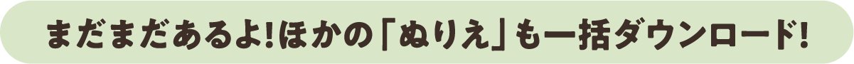 まだまだあるよ！ほかの「ぬりえ」も一括ダウンロード！