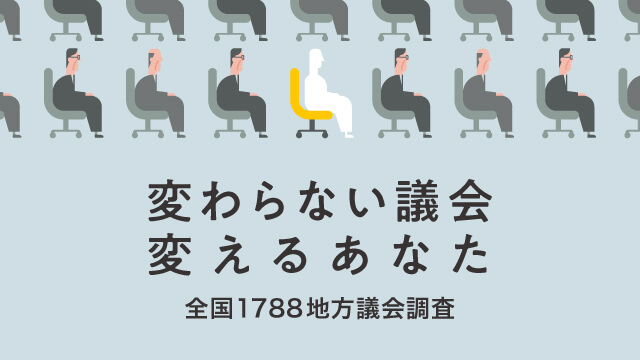 変わらない議会 変えるあなた｜全国1788地方議会調査