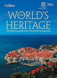 The World’s Heritage: The Definitive Guide to All 1073 World Heritage Sites