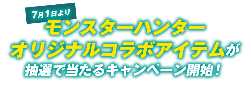 7月1日よりモンスターハンター オリジナルコラボアイテムが抽選で当たるキャンペーン開始！