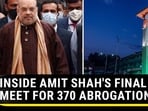 INSIDE AMIT SHAH'S FINAL MEET FOR 370 ABROGATION