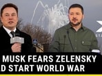 ELON MUSK FEARS ZELENSKT COULD START WORLD WAR