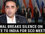 BILAWAL BREAKS SILENCE ON INVITE TO INDIA FOR SCO MEET