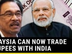 MALAYSIA CAN NOW TRADE IN RUPEES WITH INDIA