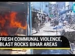 FRESH COMMUNAL VIOLENCE, BLAST ROCKS BIHAR AREAS