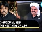 'Guddu Muslim most dangerous': Why Atiq's killing is not the end of 'Mafia Raj'