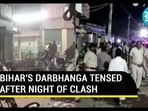 Bihar: Stones pelted, cars set ablaze as two communities clash in Darbhanga 