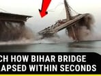 WATCH HOW BIHAR BRIDGE COLLAPSED WITHIN SECONDS