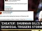 'CHEATER': SHUBMAN GILL'S WTC DISMISSAL TRIGGERS STORM