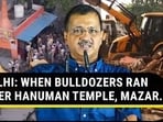 DELHI: WHEN BULLDOZERS RAN OVER HANUMAN TEMPLE, MAZAR...