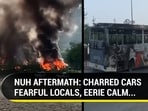 NUH AFTERMATH: CHARRED CARS FEARFUL LOCALS, EERIE CALM...
