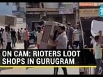 ON CAM: RIOTERS LOOT SHOPS IN GURUGRAM