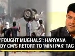 'FOUGHT MUGHALS': HARYANA DY CM'S RETORT TO 'MINI PAK' TAG
