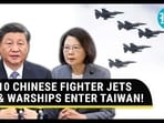 10 CHINESE FIGHTER JETS & WARSHIPS ENTER TAIWAN!