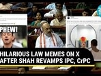 HILARIOUS LAW MEMES ON X AFTER SHAH REVAMPS IPC, CrPC