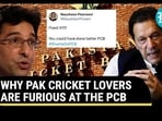 WHY PAK CRICKET LOVERS ARE FURIOUS AT THE PCB