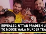 REVEALED: UTTAR PRADESH LINK TO MOOSE WALA MURDER TRAIL