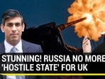 STUNNING! RUSSIA NO MORE 'HOSTILE STATE' FOR UK
