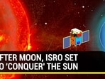 AFTER MOON, ISRO SET TO 'CONQUER' THE SUN