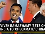 VIVEK RAMASWAMY 'BETS ON' INDIA TO 'CHECKMATE' CHINA