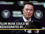 'ELON MUSK COULD BE ASSASSINATED BY...'