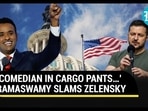 ‘COMEDIAN IN CARGO PANTS…’ RAMASWAMY SLAMS ZELENSKY