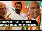 CONG POKES BJP; PITCHES 'BHARAT' NAME FOR OPPN BLOC