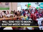 'WILL SEND YOU TO MOON...' KHATTAR MOCKS WOMAN