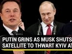 PUTIN GRINS AS MUSK SHUTS SATELLITE TO THWART KYIV ATTACK