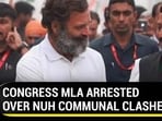 CONGRESS MLA ARRESTED OVER NUH COMMUNAL CLASHES