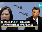CHINESE PLA INTIMIDATES TAIWAN WITH 28 WARPLANES