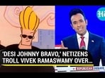 'DESI JOHNNY BRAVO,' NETIZENS TROLL VIVEK RAMASWAMY OVER...