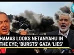 HAMAS LOOKS NETANYAHU IN THE EYE; 'BURSTS' GAZA 'LIES'
