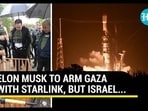 ELON MUSK TO ARM GAZA WITH STARLINK, BUT ISRAEL...