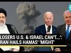 'LOSERS U.S. & ISRAEL CAN'T...': IRAN HAILS HAMAS' 'MIGHT'