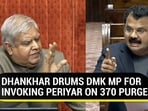 DHANKHAR DRUMS DMK MP FOR INVOKING PERIYAR ON 370 PURGE