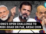 CONG'S OPEN CHALLENGE TO MODI-SHAH ON PoK, AKSAI CHIN