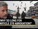 'WHY SO LONG FOR ARTICLE 370 ABROGATION?'