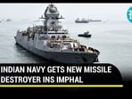 INDIAN NAVY GETS NEW MISSILE DESTROYER INS IMPHAL